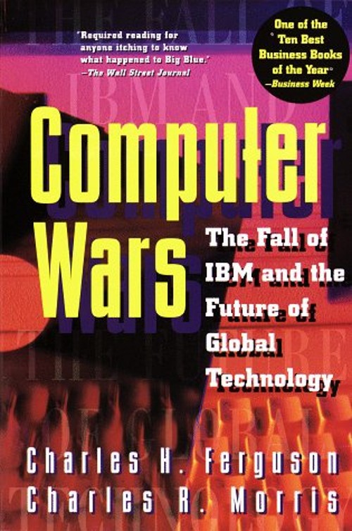 Computer Wars : The Fall of IBM and the Future of Global Technolo