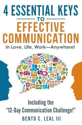 4 Essential Keys to Effective Communication in Love, Life, Work–Anywhere!: …