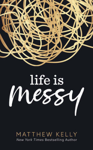 Life is Messy – Hardcover By Matthew Kelly – VERY GOOD