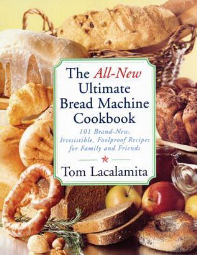 All-New Ultimate Bread Machine Cookbook: 101 Brand-New, Irrestible Foolproof…