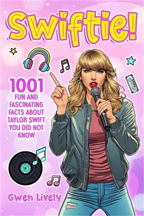 Swiftie!: 1001 Fun and Fascinating Facts About Taylor Swift You Did Not Know (Pa