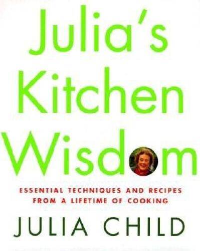 Julia’s Kitchen Wisdom: Essential Techniques and Recipes from a Lifetime – GOOD