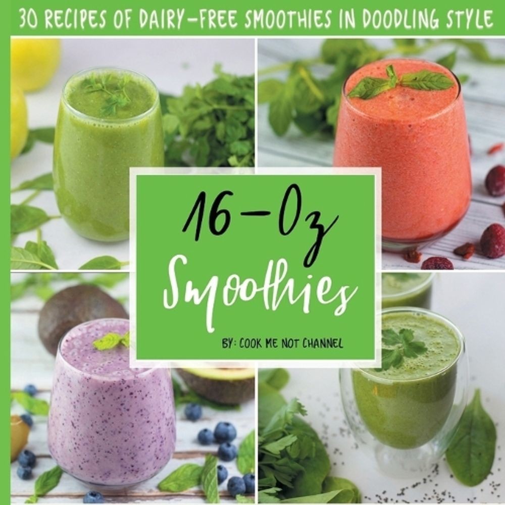 16-Oz Smoothies: 30 Recipes of Dairy-Free Smoothies in Doodling Style by Cook Me