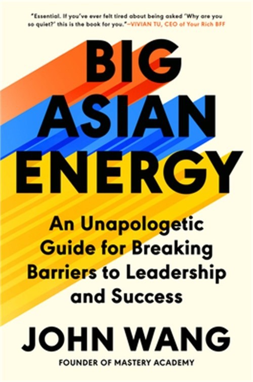 Big Asian Energy: An Unapologetic Guide for Breaking Barriers to Leadership and