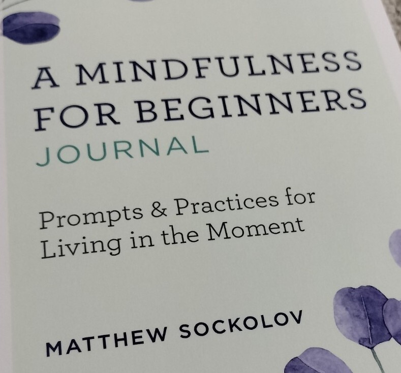 A Mindfulness for Beginners Journal: Prompts and Practices for Living In Moment