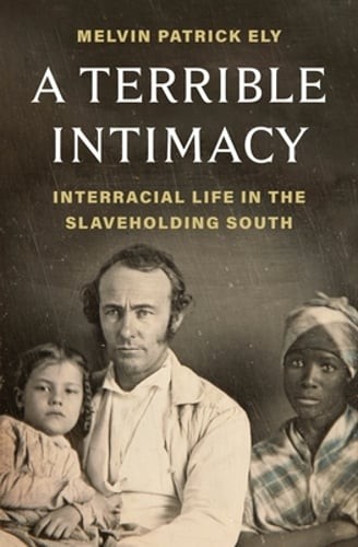 A Terrible Intimacy: Interracial Life in the Slaveholding South by Ely: New