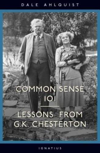 Common Sense 101: Lessons from Chesterton – Paperback By Ahlquist, Dale – GOOD