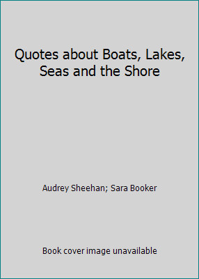 Quotes about Boats, Lakes, Seas and the Shore by Audrey Sheehan; Sara Booker