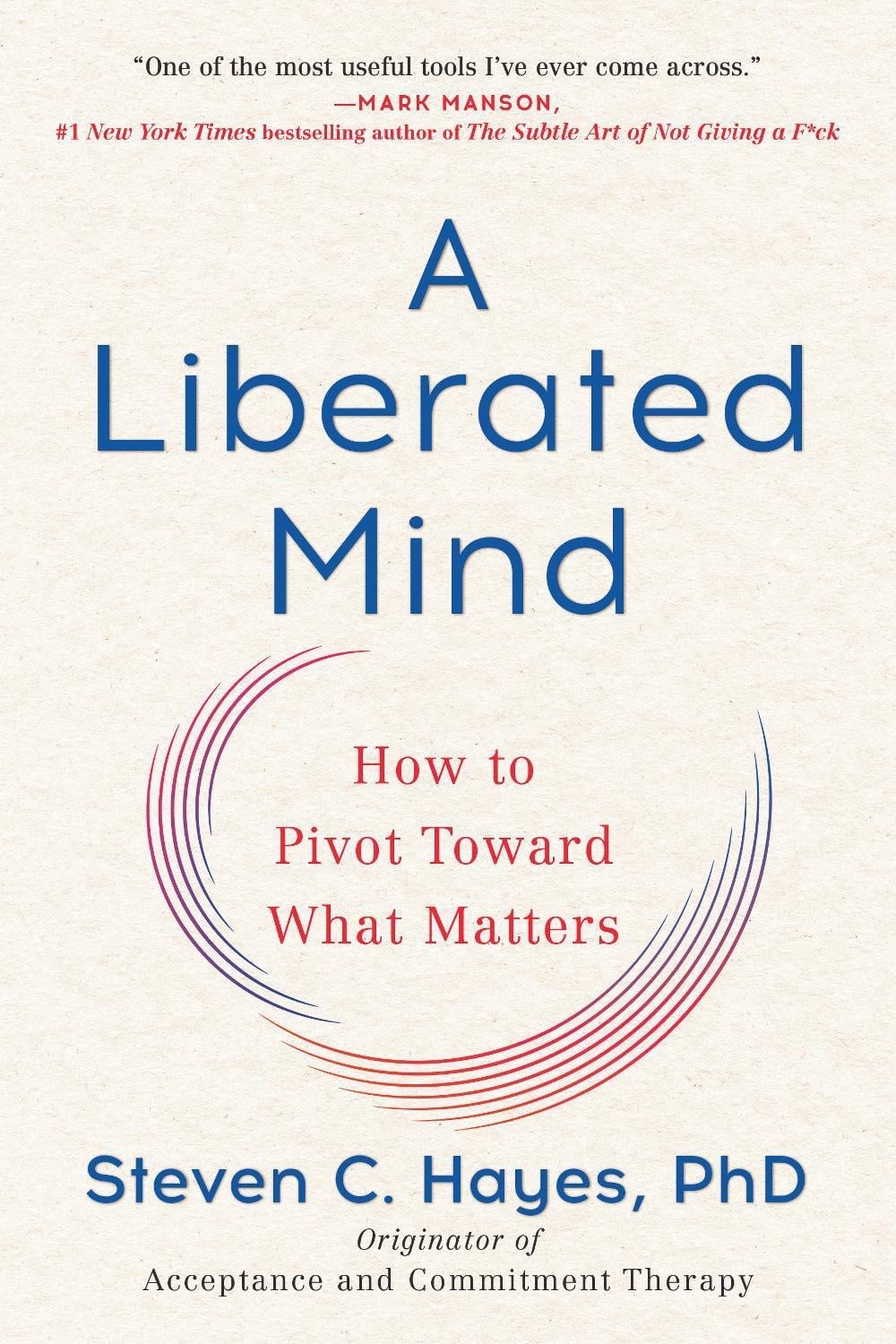 A Liberated Mind: How to Pivot Toward What Matters by Steven C. Hayes (English)