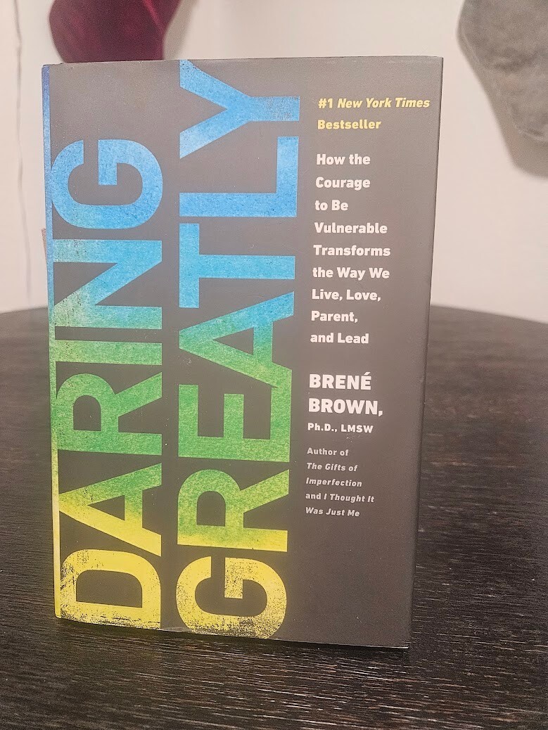 DARING GREATLY HOW THE COURAGE TO BE VULNERABLE TRANSFORMS By Brene Brown