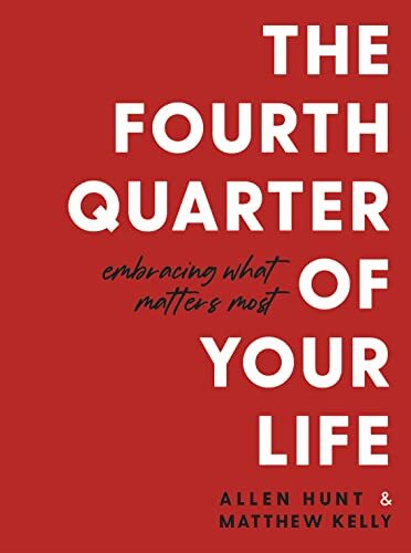 The Fourth Quarter of Your Life: Embr…, Matthew Kelly