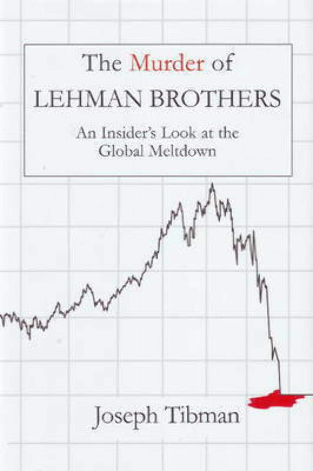 The Murder of Lehman Brothers: An Insider’s Look at the Global Meltdown