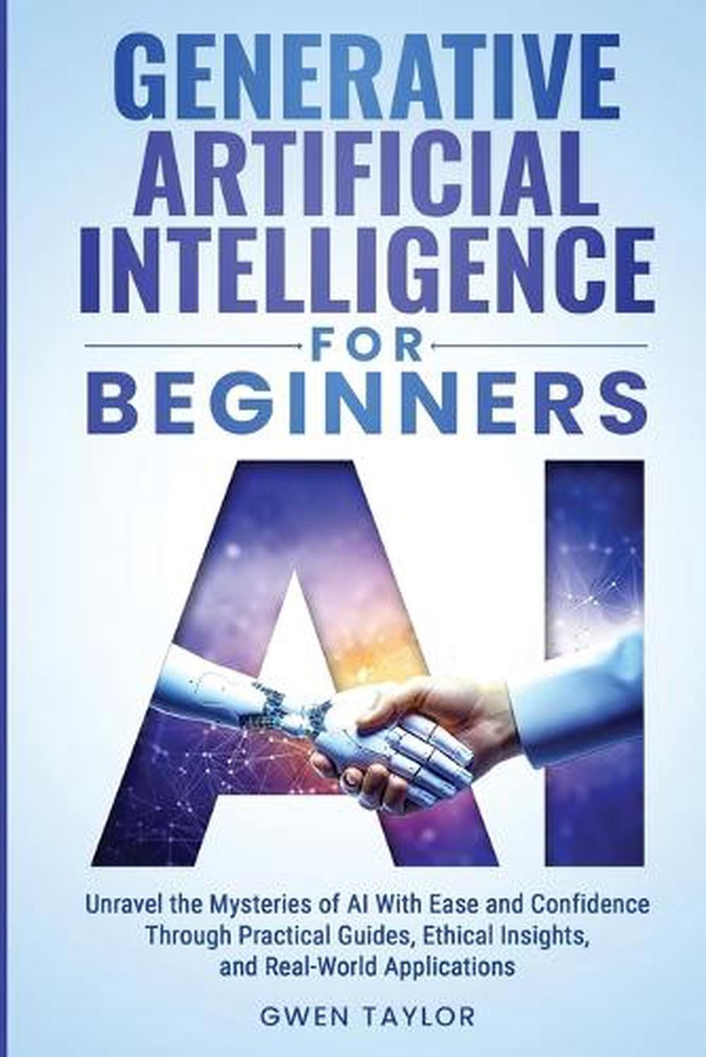 Generative Artificial Intelligence for Beginners: Unravel the Mysteries of AI Wi