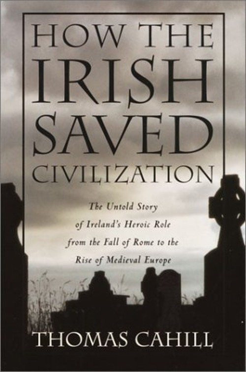 How the Irish Saved Civilization : The Untold Story of Ireland’s