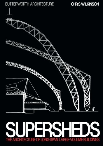 SUPERSHEDS: THE ARCHITECTURE OF LONG-SPAN, LARGE-VOLUME By Chris Wilkinson *NEW*