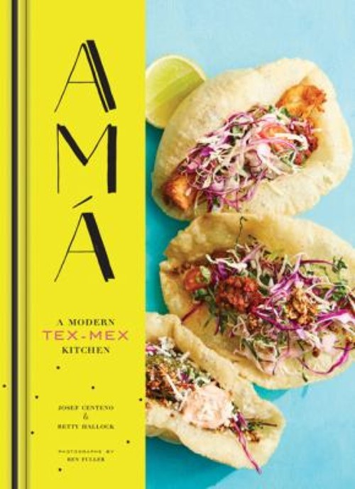 Ama : A Modern Tex-Mex Kitchen Mexican Food Cookbooks, Tex-Mex Co