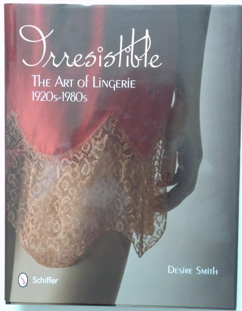 Irresistible: The Art of Lingerie, 1920s-1980s: The Art of Lingerie, 1920s-1…