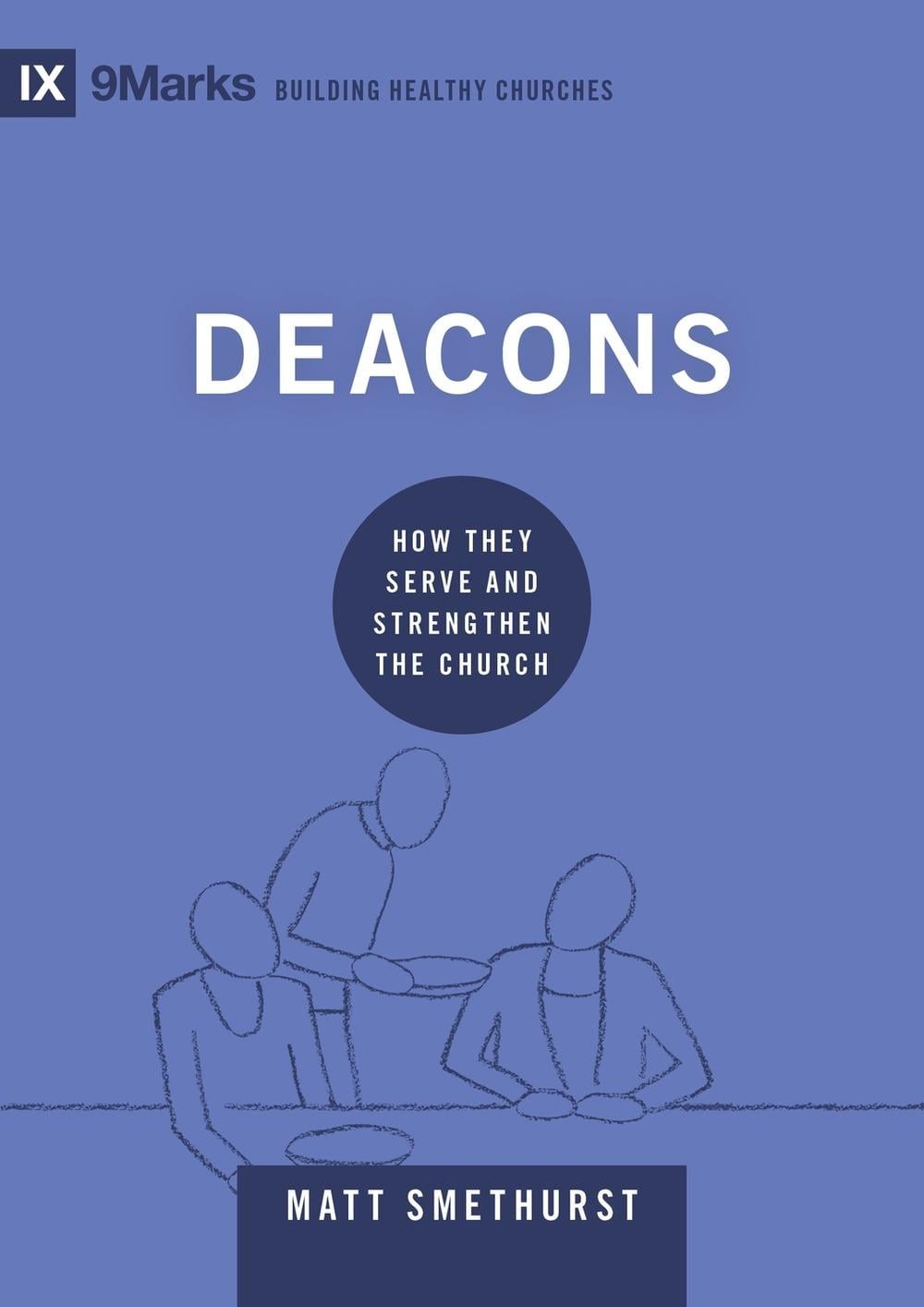 Deacons: How They Serve and Strengthen the Church by Matt Smethurst (English) Ha