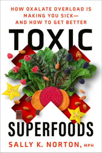 Toxic Superfoods: How Oxalate Overload Is Making You Sick–and How t – VERY GOOD