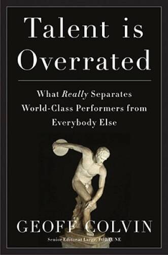 Talent Is Overrated: What Really Separates World-Class Performers from Ev – GOOD