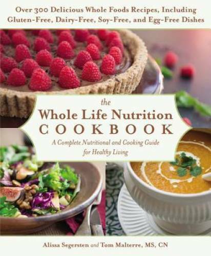 The Whole Life Nutrition Cookbook: Over 300 Delicious Whole Foods Recipes – GOOD