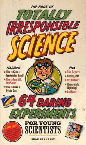 The Book of Totally Irresponsible Science: 64 Daring Experiments for Youn – GOOD