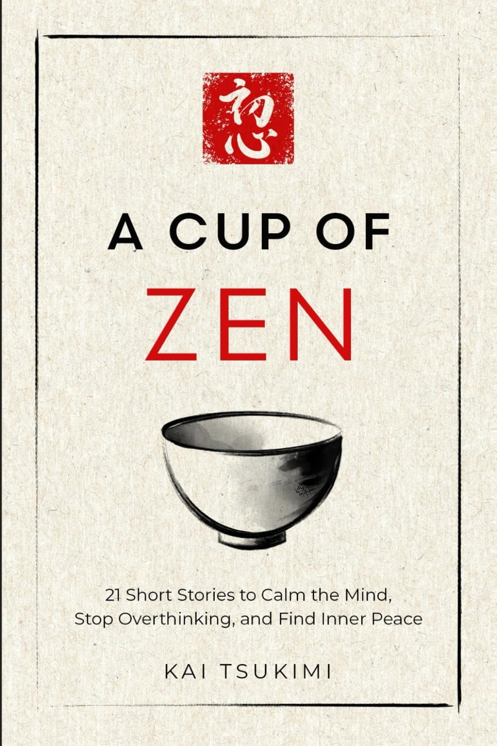 A Cup of Zen: 21 Short Stories to Calm the Mind, Stop Overthinking, and Find Inn