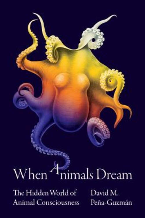 When Animals Dream : The Hidden World of Animal Consciousness Har