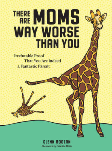 There Are Moms Way Worse Than You: Irrefutable Proof That You Are In – VERY GOOD