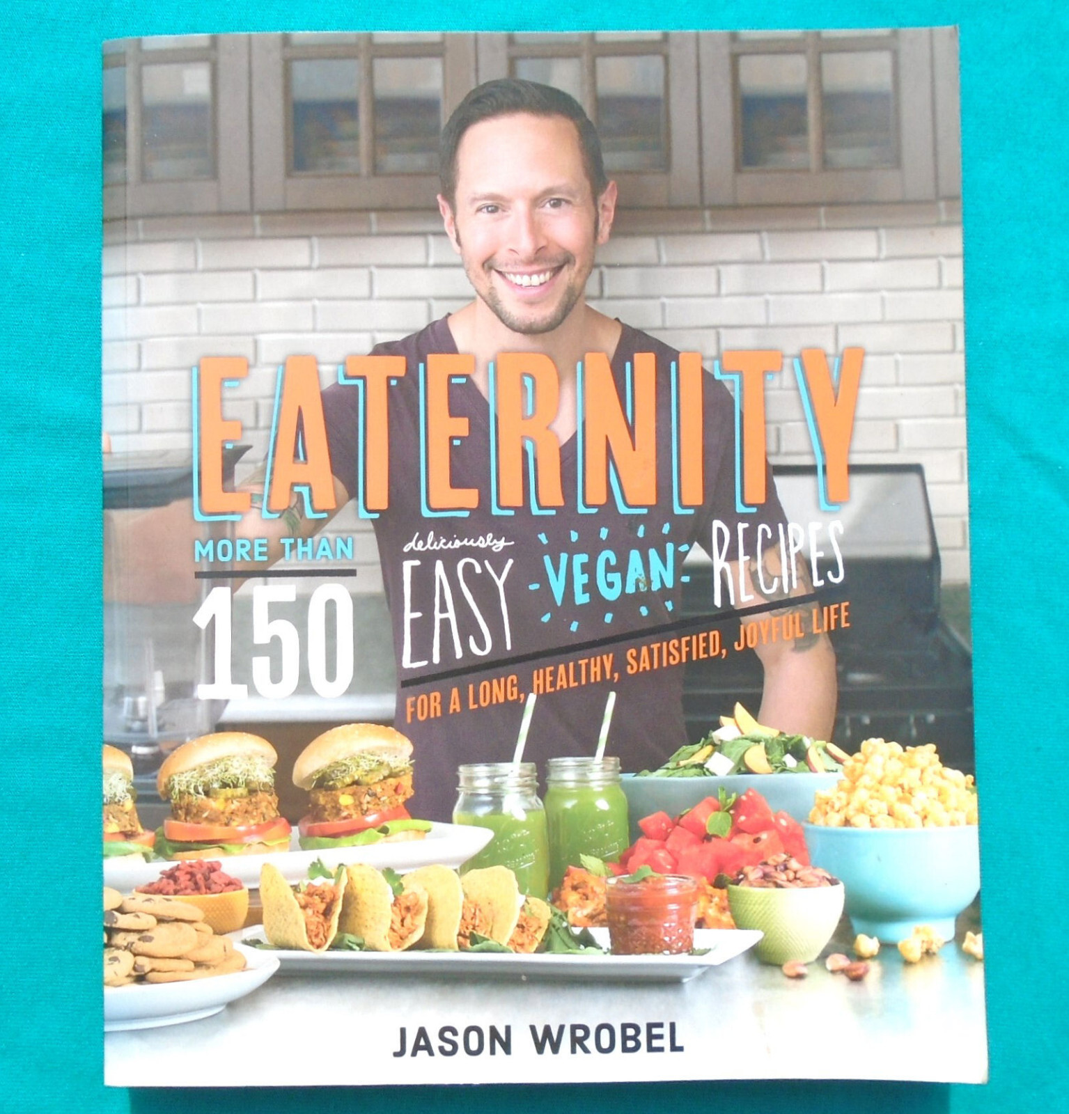 “Eaternity” by Jason Wrobel ©2016 Softcover 150+ Vegan Recipes 381 Pages NEW