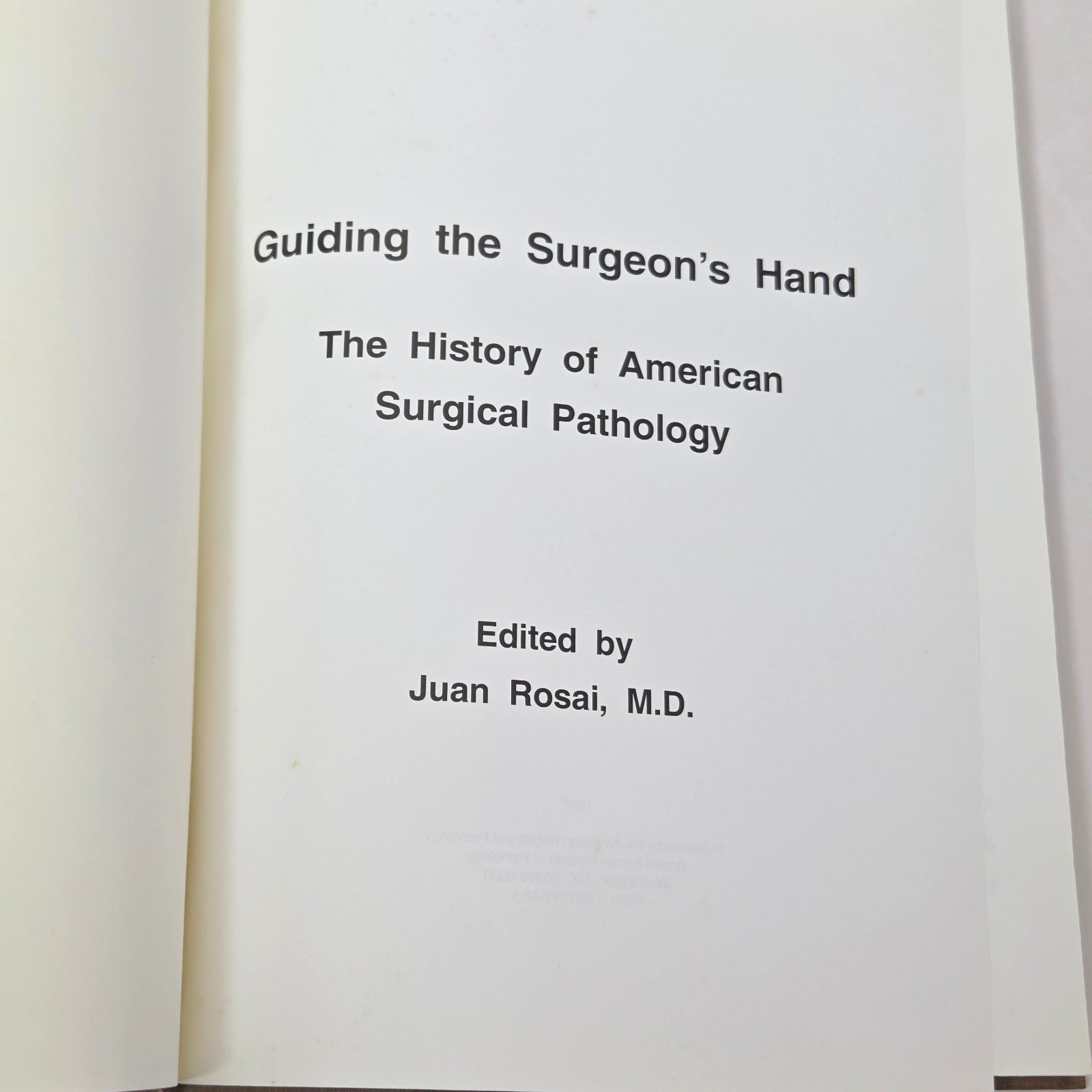 Guiding the Surgeons Hand History American Surgical Pathology Juan Rosai 1997 HC