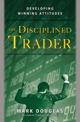 The Disciplined Trader : Developing Winning Attitudes by Mark Douglas Hard Cover