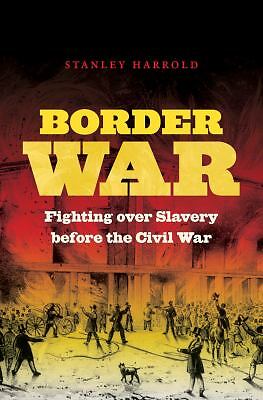 Border War : Fighting over Slavery Before the Civil War by Stanley Harrold