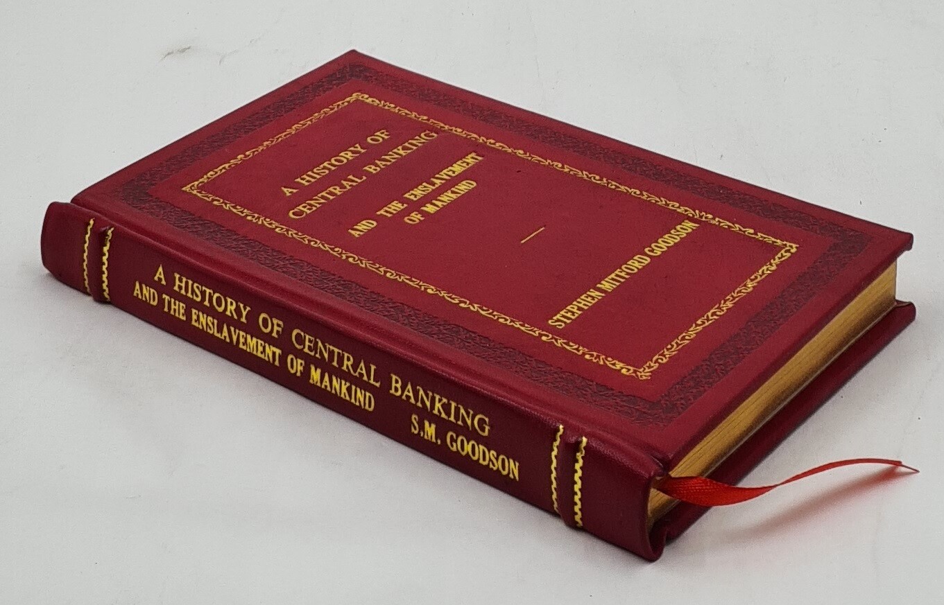 A History of Central Banking and the Enslavement of Man [PREMIUM LEATHER BOUND]