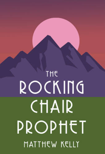 The Rocking Chair Prophet – Hardcover By Matthew Kelly – VERY GOOD