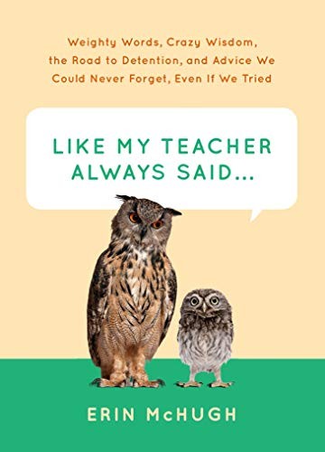Like My Teacher Always Said…: Weighty Words, Crazy Wisdom, the