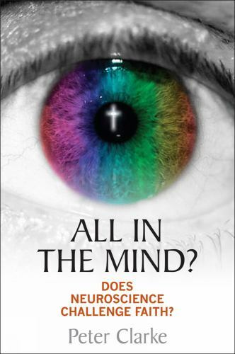 All in the Mind?: Does neuroscience challenge faith? – Peter Clarke