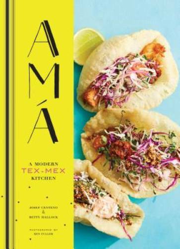 Ama: A Modern Tex-Mex Kitchen – Hardcover By Centeno, Josef – GOOD