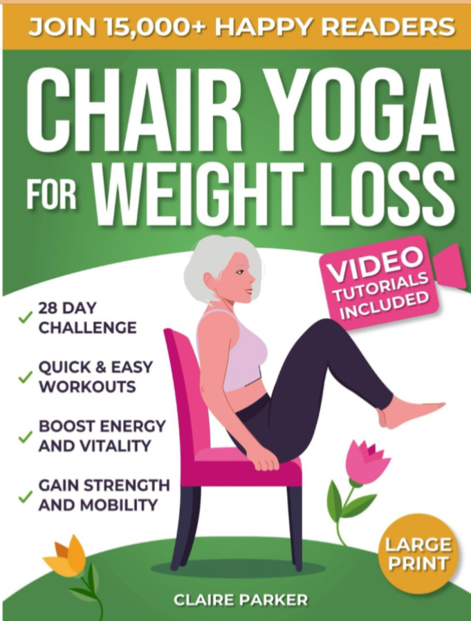 Chair Yoga for Weight Loss: a Collection of 50+ Low-Impact Exercises for Seniors
