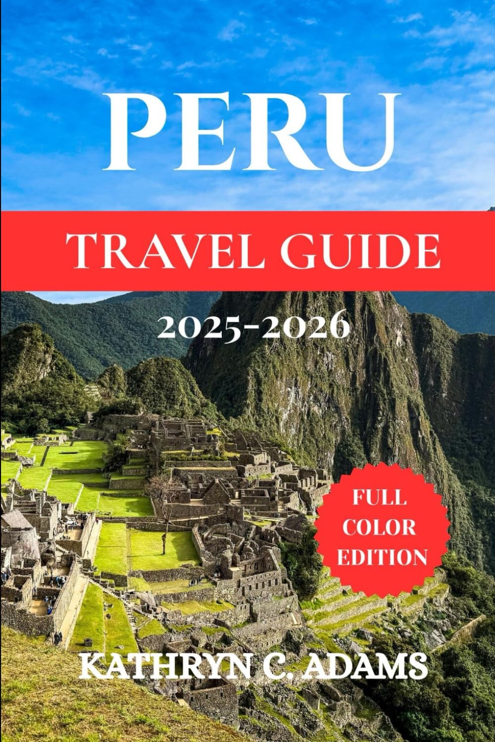 PERU TRAVEL GUIDE 2025-2026: The Ultimate Adventure, Hidden Gems, and Inside…
