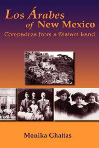 Los Arabes of New Mexico: Compadres from a Distant Land, Monika Ghattas, Excelle