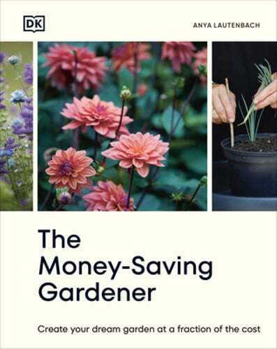 The Money-Saving Gardener: Create Your Dream Garden at a Fraction of the Cost: