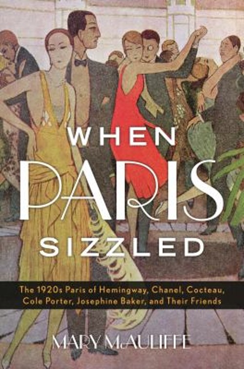 When Paris Sizzled : The 1920s Paris of Hemingway, Chanel, Coctea