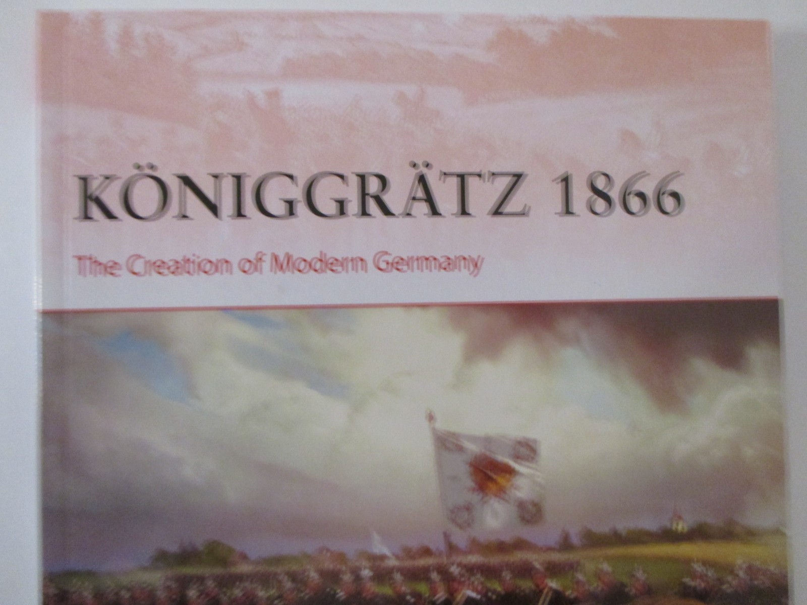 Königgrätz 1866 : The Creation of Modern Germany – Osprey Campaign 429